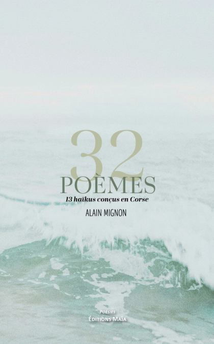 32 poèmes - 13 Haïkus conçus en Corse (Alain MIGNON)