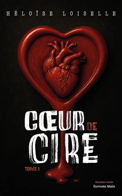 Cœur de cire, Tome I - Héloïse Loiselle