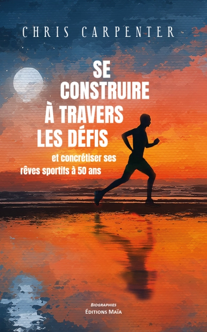 Se construire à travers les défis et concrétiser ses rêves sportifs à 50 ans - Chris Carpenter