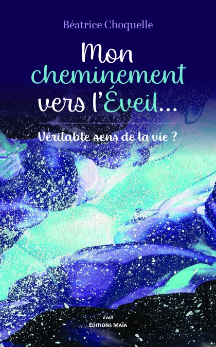 Mon cheminement vers l’éveil... Véritable sens de la vie ? - Béatrice Choquelle