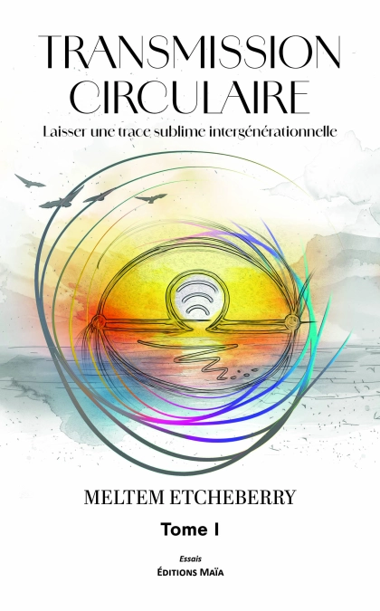 Transmission circulaire, Laisser une trace sublime intergénérationnelle, Tome I (Meltem Etcheberry)