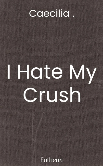 I Hate My Crush