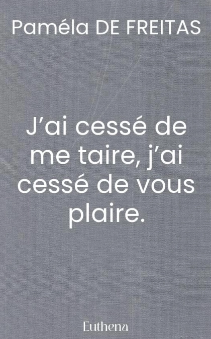 J’ai cessé de me taire, j’ai cessé de vous plaire