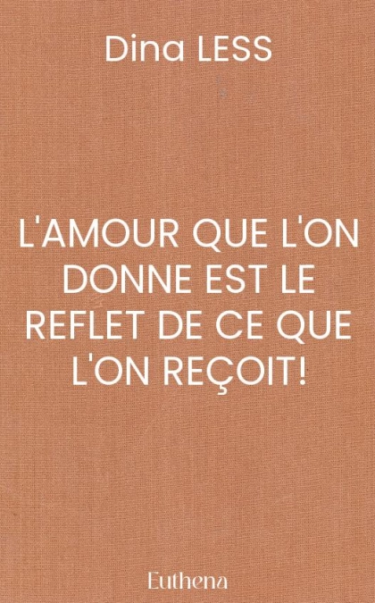 L'AMOUR QUE L'ON DONNE EST LE REFLET DE CE QUE L'ON REÇOIT !