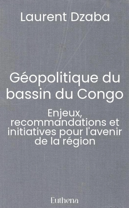 Géopolitique du bassin du Congo : enjeux, recommandations et initiatives pour l'avenir de la région