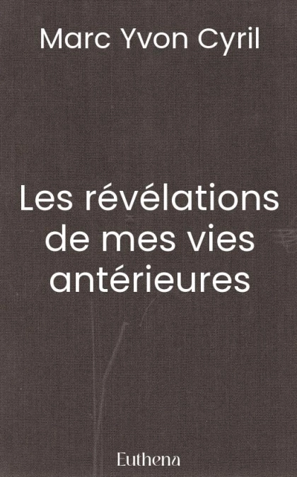 Les révélations de mes vies antérieures