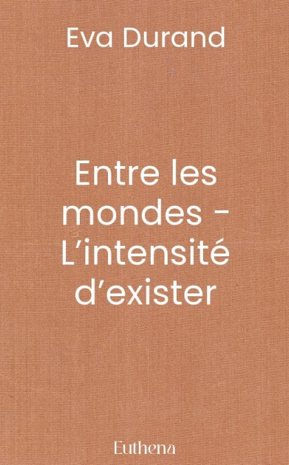 Entre les mondes - L’intensité d’exister