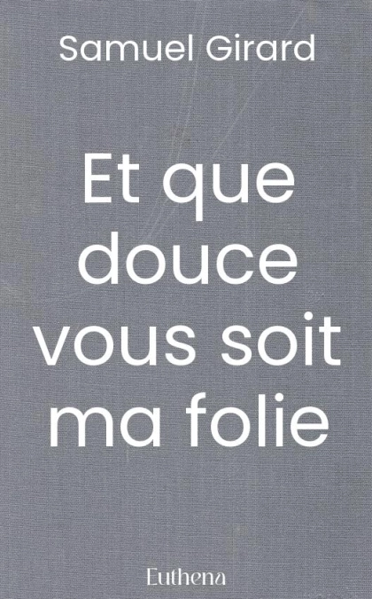 Et que douce vous soit ma folie