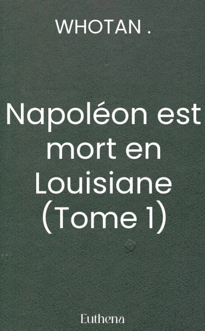 Napoléon est mort en Louisiane (Tome 1)