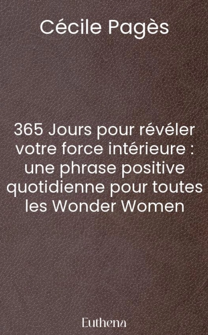 365 Jours pour révéler votre force intérieure : une phrase positive quotidienne pour toutes les Wonder Women