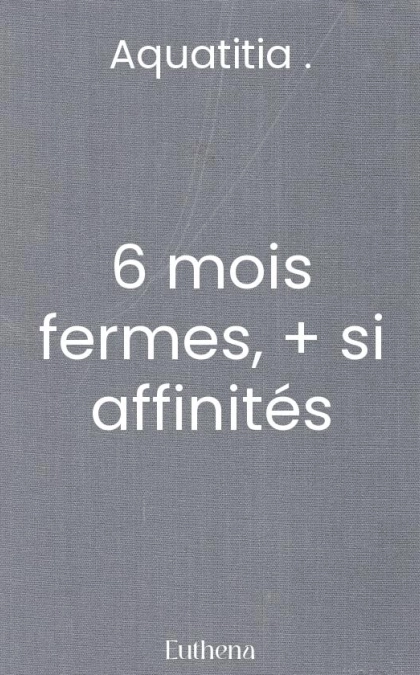 6 mois fermes, + si affinités