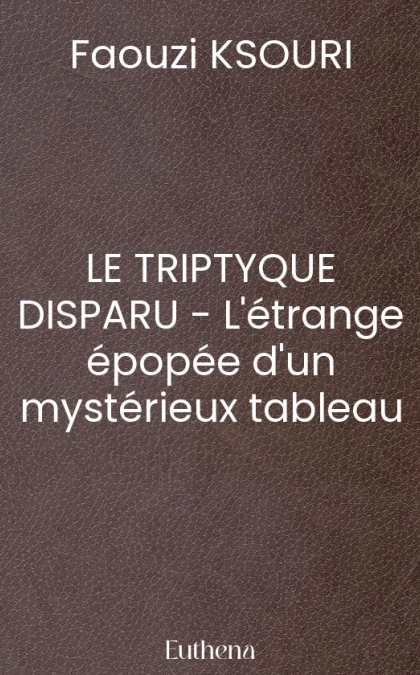 LE TRIPTYQUE DISPARU - L'étrange épopée d'un mystérieux tableau