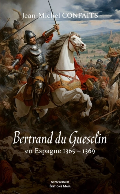 Bertrand du Guesclin en Espagne - 1365-1369 - Jean-Michel Confaits