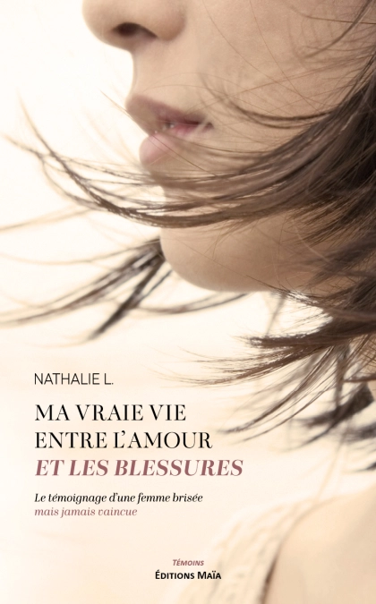 Ma vraie vie entre l’amour et les blessures - Le témoignage d’une femme brisée mais jamais vaincue (NATHALIE .L)