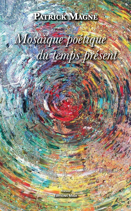 Mosaïque poétique du temps présent - Patrick Magne