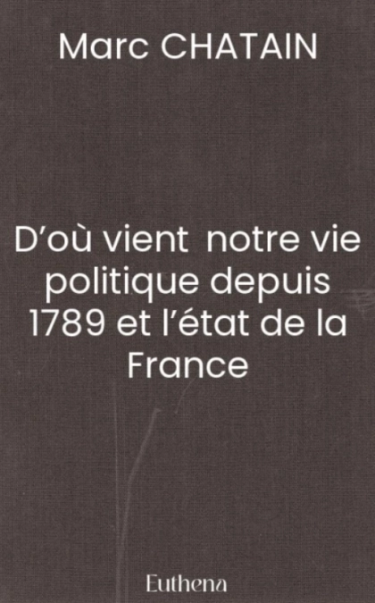 D’où viens notre vie politique depuis 1789 et l’état de la France