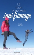 Le tour du monde sans fromage - Maxime Aubin