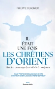 Il était une fois les chrétiens d’Orient, Histoire et martyr du Ier siècle à nos jours (OLAGNIER Philippe)