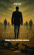 Libre, un jour ? Histoire d’une servitude moderne - Antony Sens