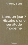 Libre, un jour ? Histoire d’une servitude moderne
