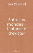 Entre les mondes - L’intensité d’exister