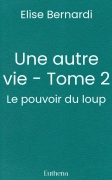 Une autre vie - Tome 2 - Le pouvoir du loup (Elise Bernardi)