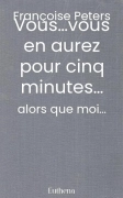 Vous…vous en aurez pour cinq minutes…