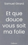 Et que douce vous soit ma folie