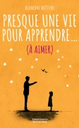 Presque une vie pour apprendre... (à aimer) (Blandine BOTTERO)