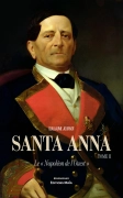 Santa Anna, « Le Napoléon de l’Ouest » Tome II (Guillaume Journot)