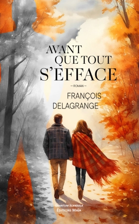 AVANT QUE TOUT S’EFFACE - Ils se sont tant aimés - François DELAGRANGE