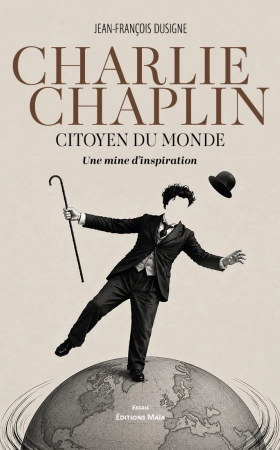 Charlie Chaplin citoyen du monde   Une mine d’inspirations - Jean-François DUSIGNE