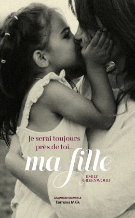 Je serai toujours près de toi … ma fille - Emily Greenwood