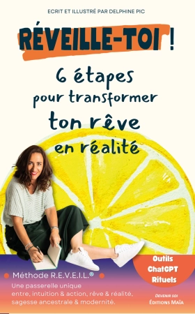 RÉVEILLE-TOI ! 6 étapes pour transformer ton rêve en réalité - Delphine PIC