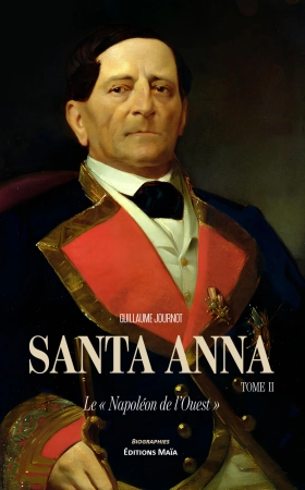 Santa Anna, « Le Napoléon de l’Ouest » Tome II - Guillaume Journot