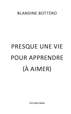 Presque une vie pour apprendre... (à aimer) (Blandine BOTTERO)