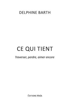 Ce qui tient  Traverser, perdre, aimer encore