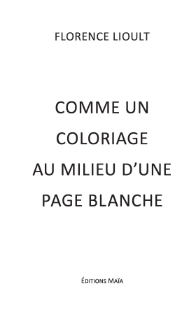 Comme un coloriage au milieu d'une page blanche (Florence Lioult)
