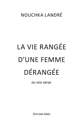La vie rangée d’une femme dérangée ou vice versa (Nouchka Landré)