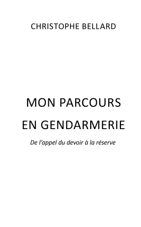 Mon parcours en gendarmerie - De l’appel du devoir à la réserve - Christophe BELLARD