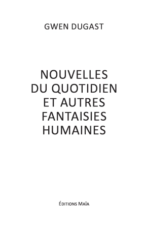 Nouvelles du quotidien et autres fantaisies humaines (Gwen Dugast)